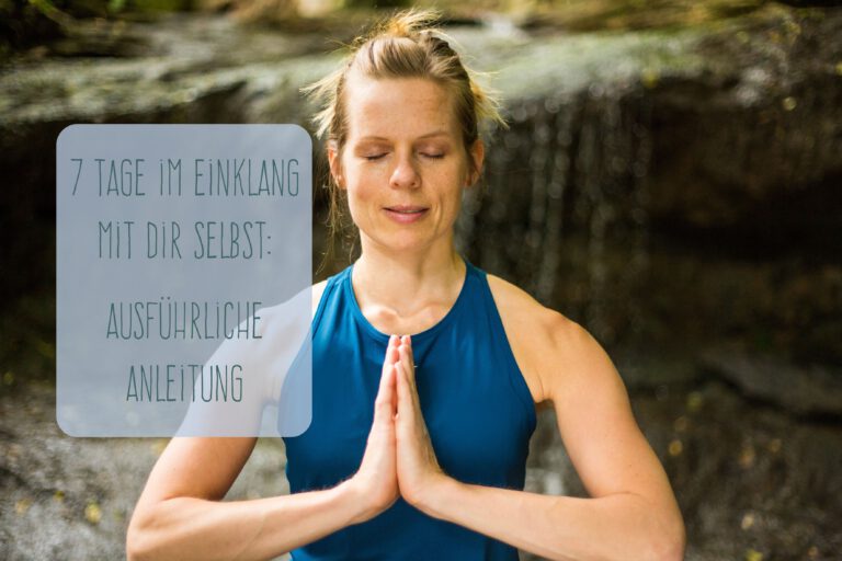Wie du 7 Tage im Einklang mit dir selbst leben kannst. Meine ausführliche Anleitung