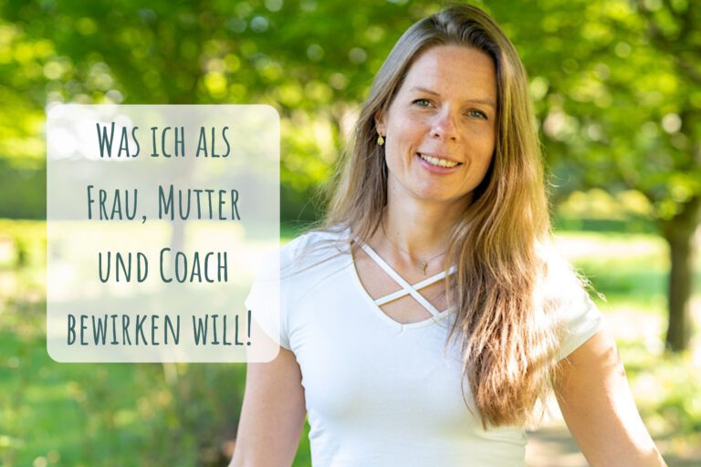 Was will ich als Frau, Mutter und Coach bewirken?