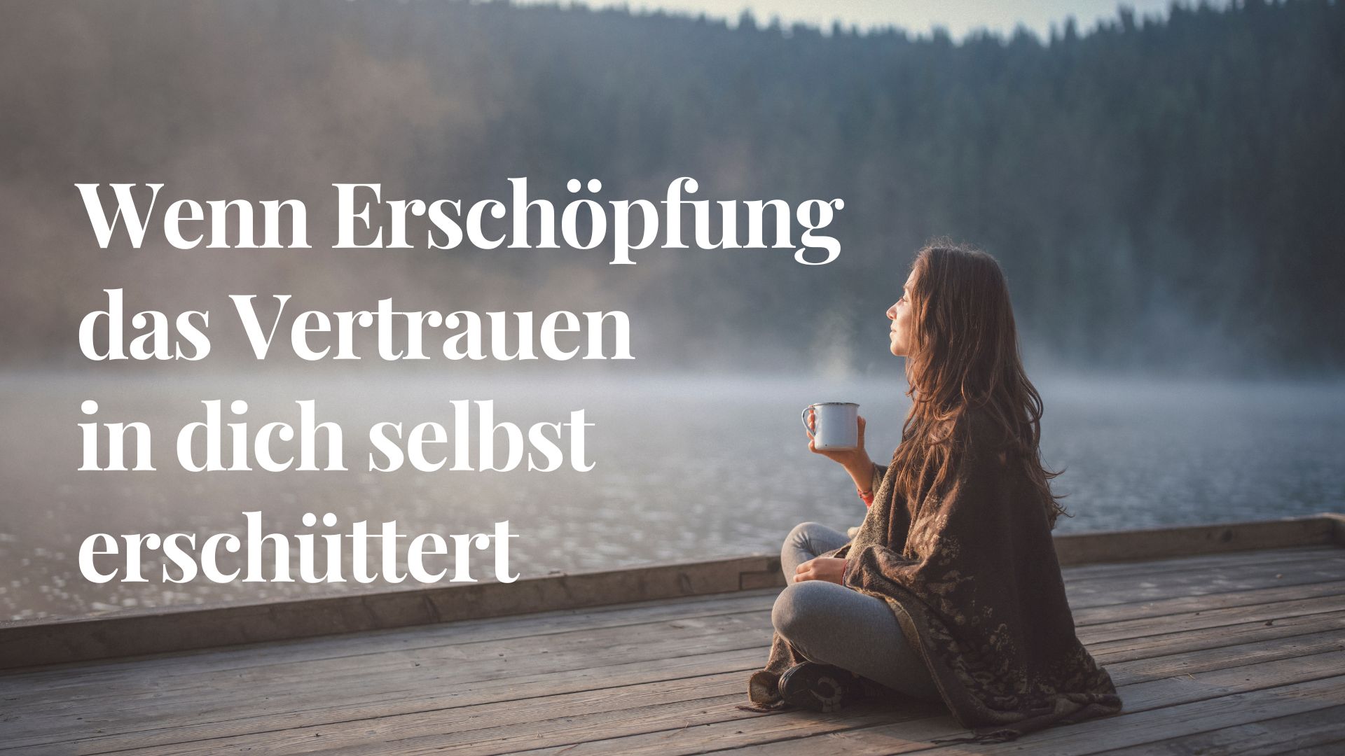 Frau in ruhiger Natur – Vertrauen in dich selbst trotz Erschöpfung wiederfinden